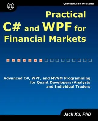 Gyakorlati C# és WPF a pénzügyi piacokon: Haladó C#, WPF és MVVM programozás kvantitatív fejlesztők/elemzők és egyéni kereskedők számára - Practical C# and WPF for Financial Markets: Advanced C#, WPF, and MVVM Programming for Quant Developers/Analysts and Individual Traders