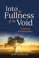 Az üresség teljességébe: Spirituális önéletrajz - Into the Fullness of the Void: A Spiritual Autobiography