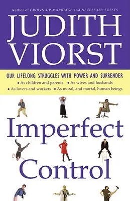 Tökéletlen irányítás: Élethosszig tartó küzdelmeink a hatalommal és a lemondással - Imperfect Control: Our Lifelong Struggles with Power and Surrender