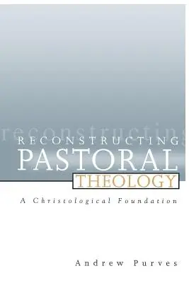 A lelkipásztori teológia újjáépítése: A krisztológiai alapozás - Reconstructing Pastoral Theology: A Christological Foundation