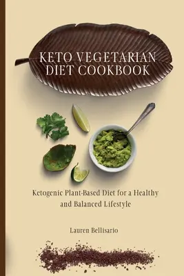 Keto vegetáriánus diéta szakácskönyv: Ketogén növényi alapú étrend az egészséges és kiegyensúlyozott életmódért - Keto Vegetarian Diet Cookbook: Ketogenic Plant-Based Diet for a Healthy and Balanced Lifestyle