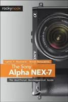 A Sony Alpha Nex-7: A nem hivatalos, alapvető útmutató - The Sony Alpha Nex-7: The Unofficial Quintessential Guide