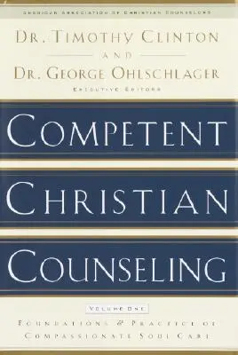 Hozzáértő keresztény lelkigondozás, első kötet: Az együttérző lelkigondozás alapjai és gyakorlata - Competent Christian Counseling, Volume One: Foundations and Practice of Compassionate Soul Care