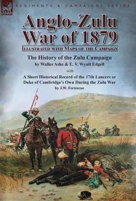 Az 1879-es angol-zulu háború: A zulu hadjárat története Waller Ashe és E. V. Wyatt Edgell térképekkel illusztrálva, a Sh - Anglo-Zulu War of 1879: Illustrated with Maps of the Campaign-The History of the Zulu Campaign by Waller Ashe and E. V. Wyatt Edgell with a Sh