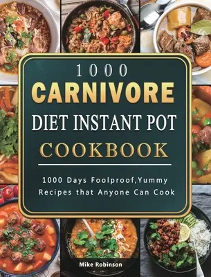 1000 húsevő diéta Instant Pot szakácskönyve: 1000 nap bolondbiztos, finom receptek, amelyeket bárki meg tud főzni - 1000 Carnivore Diet Instant Pot Cookbook: 1000 Days Foolproof, Yummy Recipes that Anyone Can Cook