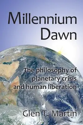 Millenniumi hajnal. A bolygókrízis és az emberi felszabadulás filozófiája - Millennium Dawn. the Philosophy of Planetary Crisis and Human Liberation