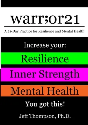 warr;or21: 21 napos gyakorlat a rugalmasságért és a mentális egészségért - Növelje a: Resilience, Inner Strength, & Mental Health - You - warr;or21: A 21-Day Practice for Resilience and Mental Health - Increase Your: Resilience, Inner Strength, & Mental Health - You