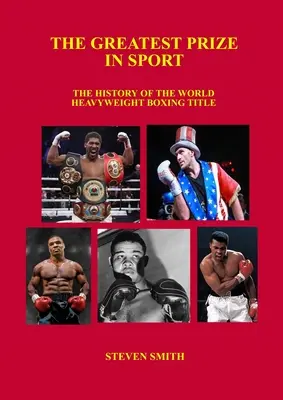 A sport legnagyobb díja: A nehézsúlyú ökölvívó világbajnoki cím története. - The Greatest Prize in Sport: The History of the World Heavyweight Boxing Title.