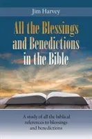 A Biblia összes áldása és áldása: Az áldásokra és áldásokra vonatkozó összes bibliai utalás tanulmánya - All the Blessings and Benedictions in the Bible: A study of all the biblical references to blessings and benedictions