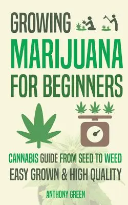 Marihuána termesztése kezdőknek: Cannabis Growguide - A magtól a fűig - Growing Marijuana for Beginners: Cannabis Growguide - From Seed to Weed