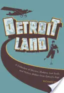 Detroitland: Detroit múltjának mozgatórugói, alakítói, elveszett lelkek és történelemformálók gyűjteménye - Detroitland: A Collection of Movers, Shakers, Lost Souls, and History Makers from Detroit's Past