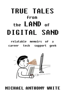 Igaz történetek a digitális homok földjéről: egy karrierista tech support geek átélhető memoárjai - True Tales from the Land of Digital Sand: relatable memoirs of a career tech support geek