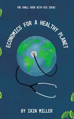 Közgazdaságtan az egészséges bolygóért: Kis könyv nagy ötletekkel - Economics for a Healthy Planet: The Small Book with Big Ideas