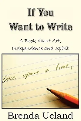 Ha írni akarsz: Könyv a művészetről, a függetlenségről és a szellemről - If You Want to Write: A Book about Art, Independence and Spirit