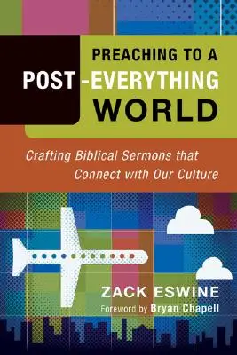 Prédikálás egy minden utáni világnak: Bibliai prédikációk készítése, amelyek kapcsolódnak kultúránkhoz - Preaching to a Post-Everything World: Crafting Biblical Sermons That Connect with Our Culture