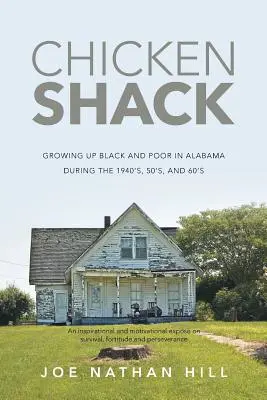 Chicken Shack: Fekete és szegény családban felnőni Alabamában az 1940-es, 50-es és 60-as években. - Chicken Shack: Growing Up Black and Poor in Alabama During the 1940's, 50's, and 60's