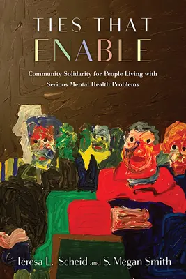 Ties That Enable: Közösségi szolidaritás a súlyos mentális egészségügyi problémákkal élő emberek számára - Ties That Enable: Community Solidarity for People Living with Serious Mental Health Problems