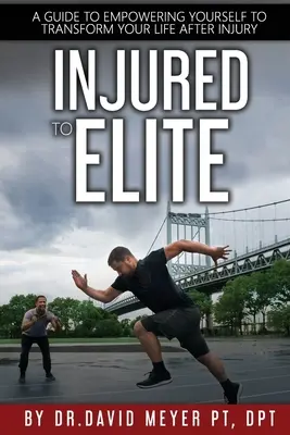 Sérülten az elitbe: A Guide To Empowering Yourself to Transform Your Life After Sérülés utáni életed átalakítása - Injured to Elite: A Guide To Empowering Yourself to Transform Your Life After Injury