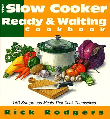 Slow Cooker Ready & Waiting: 160 pazar étel, amelyek maguktól megfőzik magukat - Slow Cooker Ready & Waiting: 160 Sumptuous Meals That Cook Themselves