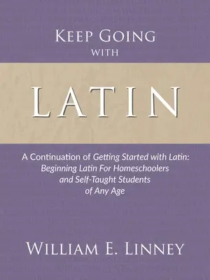 Tovább a latin nyelvvel: A Getting Started with Latin: Beginning Latin For Homeschoolers and Self-Taught Students of Any Age of Homeschoolers and Self-Taught Students of Any Age - Keep Going with Latin: A Continuation of Getting Started with Latin: Beginning Latin For Homeschoolers and Self-Taught Students of Any Age