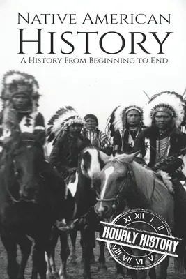 Az amerikai őslakosok története: A History from Beginning to End - Native American History: A History from Beginning to End