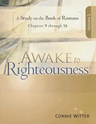 Ébredj az igazságra, 2. kötet: Tanulmány a Rómaiakhoz írt levélről - Awake to Righteousness, Volume 2: A Study on the Book of Romans