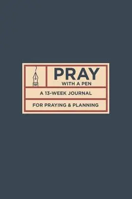Imádkozz tollal: Egy 13 hetes napló imádkozáshoz és tervezéshez - Pray with a Pen: A 13-Week Journal for Praying and Planning