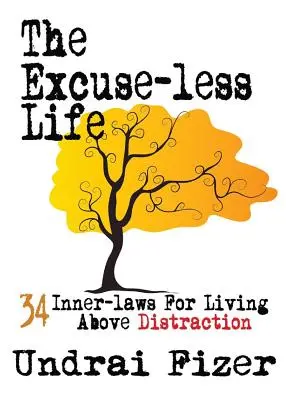 A kifogás nélküli élet; 34 belső törvény a figyelemelterelés feletti élethez - The Excuse-Less Life; 34 Inner-Laws for Living Above Distraction