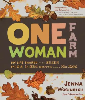 One-Woman Farm: A birkákkal, disznókkal, csirkékkel, kecskékkel és egy finom hegedűvel megosztott életem - One-Woman Farm: My Life Shared with Sheep, Pigs, Chickens, Goats, and a Fine Fiddle