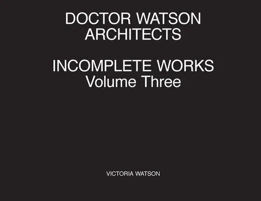 Doktor Watson Architects Befejezetlen művek harmadik kötete - Doctor Watson Architects Incomplete Works Volume Three