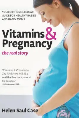 Vitaminok és terhesség: A valódi történet: Az egészséges babák és boldog anyák ortomolekuláris útmutatója. - Vitamins & Pregnancy: The Real Story: Your Orthomolecular Guide for Healthy Babies & Happy Moms
