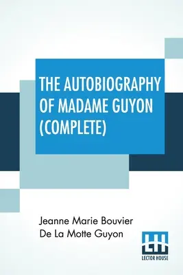 Madame Guyon önéletrajza (teljes): Két részből álló teljes kiadás - The Autobiography Of Madame Guyon (Complete): Complete Edition Of Two Parts