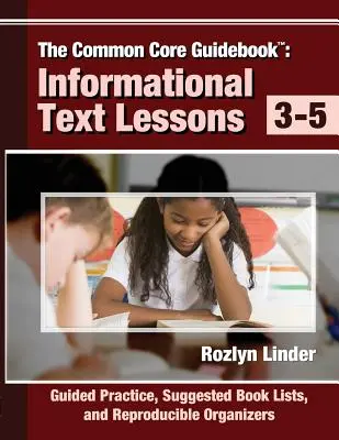 The Common Core Guidebook, 3-5: Informational Text Lessons, Guided Practice, Suggested Book Lists, and Reproducopible Organizers (A Common Core útmutatója, 3-5: Informational Text Lessons, Guided Practice, Suggested Book Lists, and Reproducopible Organizers). - The Common Core Guidebook, 3-5: Informational Text Lessons, Guided Practice, Suggested Book Lists, and Reproducible Organizers