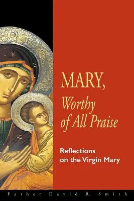 Mária, minden dicséretre méltó: Elmélkedések Szűz Máriáról - Mary, Worthy of All Praise: Reflections on the Virgin Mary