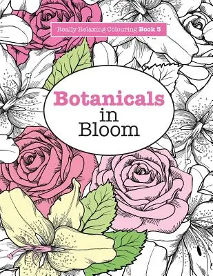 Really RELAXING Colouring Book 3: Botanicals in Bloom - A Fun, Floral Colouring Adventure (Virágos, szórakoztató színező kaland) - Really RELAXING Colouring Book 3: Botanicals in Bloom - A Fun, Floral Colouring Adventure