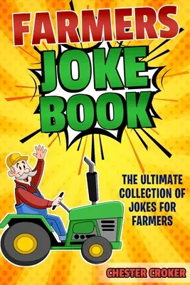 Viccek a gazdáknak: Vicces mezőgazdasági viccek, szóviccek és történetek - Jokes For Farmers: Funny Farming Jokes, Puns and Stories