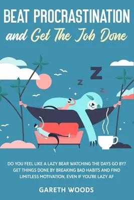 Győzd le a halogatást és végezd el a munkát: Úgy érzed magad, mint egy lusta medve, aki nézi, ahogy telnek a napok? Get Thing Done by Breaking Bad Habits and Find Limitl - Beat Procrastination and Get The Job Done: Do You Feel Like a Lazy Bear Watching The Days Go By? Get Thing Done by Breaking Bad Habits and Find Limitl