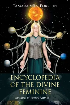 Az isteni nőiség enciklopédiája: A tízezer név istennője - Encyclopedia of the Divine Feminine: Goddess of 10,000 Names