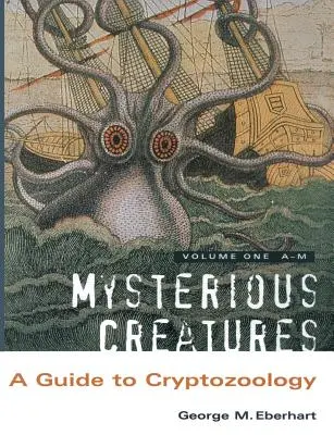 Titokzatos lények: kötet: Útmutató a kriptozoológiához - 1. kötet - Mysterious Creatures: A Guide to Cryptozoology - Volume 1