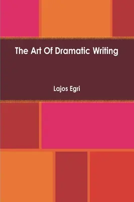 A drámai írás művészete: Alapja az emberi motívumok kreatív értelmezése - Art Of Dramatic Writing: Its Basis in the Creative Interpretation of Human Motives