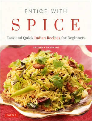 Fűszerekkel csábítani: Könnyű és gyors indiai receptek kezdőknek - Entice with Spice: Easy and Quick Indian Recipes for Beginners