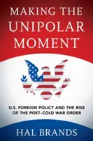 Az egypólusú pillanat megteremtése: Az amerikai külpolitika és a hidegháború utáni rend felemelkedése - Making the Unipolar Moment: U.S. Foreign Policy and the Rise of the Post-Cold War Order