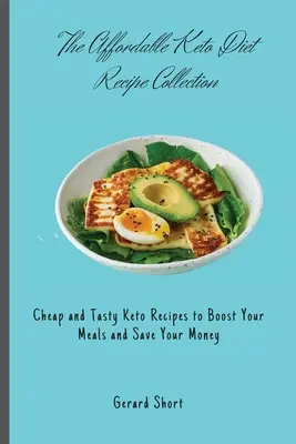 Az megfizethető ketodiéta receptgyűjtemény: Olcsó és ízletes keto-receptek, hogy feldobja az étkezését és pénzt takarítson meg - The Affordable Keto Diet Recipe Collection: Cheap and Tasty Keto Recipes to Boost Your Meals and Save Your Money