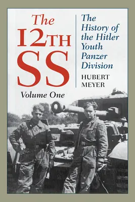 A 12. SS: A Hitlerjugend páncélos hadosztály története, 1. kötet, 2021-es kiadás - The 12th SS: The History of the Hitler Youth Panzer Division, Volume 1, 2021 Edition