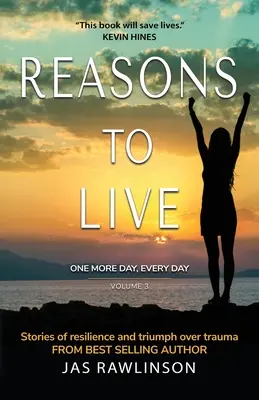 Okok, hogy éljünk még egy napot, minden nap: Történetek az ellenálló képességről és a trauma feletti győzelemről - Reasons to Live One More Day, Every Day: Stories of Resilience and Triumph over Trauma