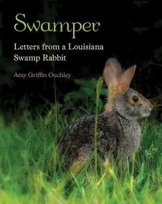 Swamper: Levelek egy louisianai mocsári nyúltól - Swamper: Letters from a Louisiana Swamp Rabbit