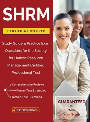 SHRM Certification Prep: Study Guide & Practice Exam Questions for the Society for Human Resource Management Certified Professional Test (Tanulmányi útmutató és gyakorlati vizsgakérdések a Society for Human Resource Management Certified Professional Testhez) - SHRM Certification Prep: Study Guide & Practice Exam Questions for the Society for Human Resource Management Certified Professional Test