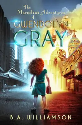 The Marvelous Adventures of Gwendolyn Gray (Gwendolyn Gray csodálatos kalandjai) - The Marvelous Adventures of Gwendolyn Gray