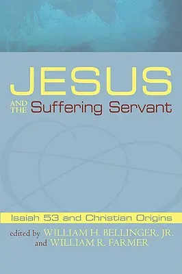 Ježíš a trpící služebník: Izajáš 53 a křesťanské počátky - Jesus and the Suffering Servant: Isaiah 53 and Christian Origins
