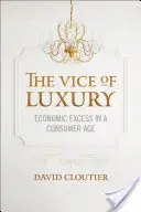 A luxus erkölcsei: Gazdasági túlzás a fogyasztói korban - Vice of Luxury: Economic Excess in a Consumer Age